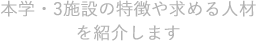 本学・3施設の特徴や求める人材を紹介します